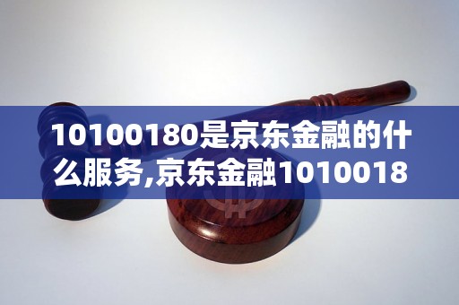 10100180是京东金融的什么服务,京东金融10100180怎么用