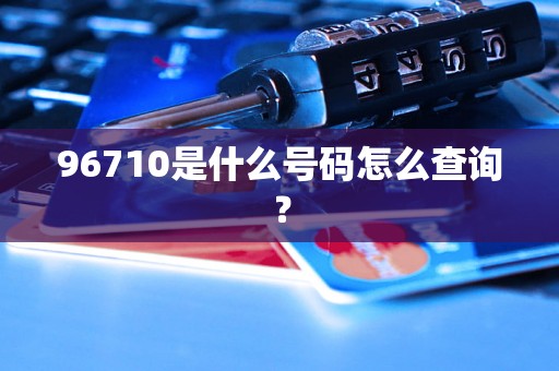 96710是什么号码怎么查询？