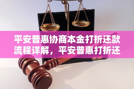 平安普惠协商本金打折还款流程详解，平安普惠打折还款方式介绍