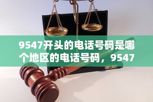 9547开头的电话号码是哪个地区的电话号码，9547开头电话号码归属地查询