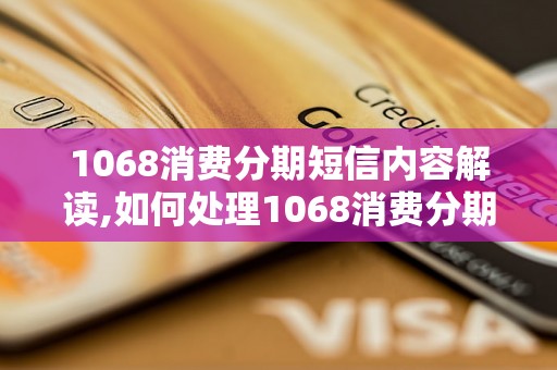 1068消费分期短信内容解读,如何处理1068消费分期短信