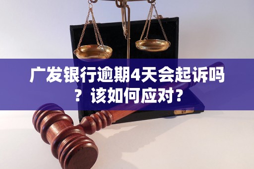 广发银行逾期4天会起诉吗？该如何应对？