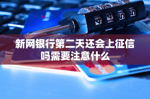 新网银行第二天还会上征信吗需要注意什么