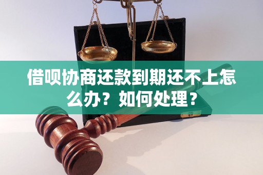 借呗协商还款到期还不上怎么办？如何处理？