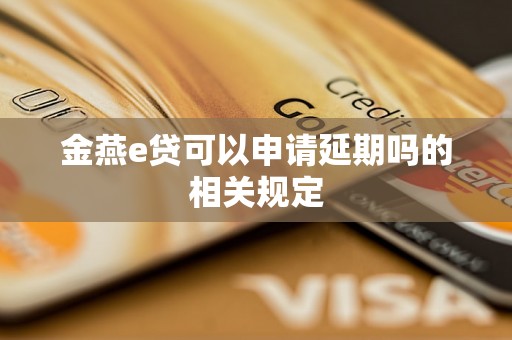 金燕e贷可以申请延期吗的相关规定