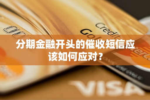 分期金融开头的催收短信应该如何应对？