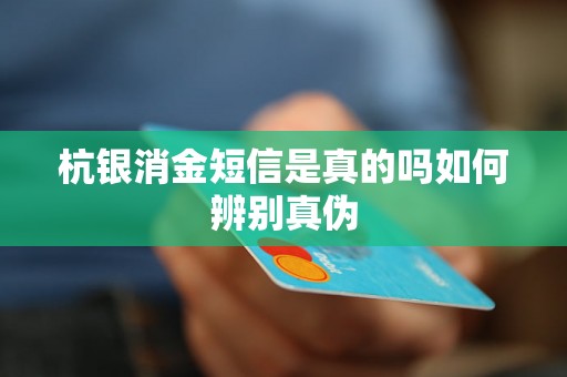 杭银消金短信是真的吗如何辨别真伪