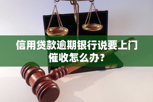 信用贷款逾期银行说要上门催收怎么办？