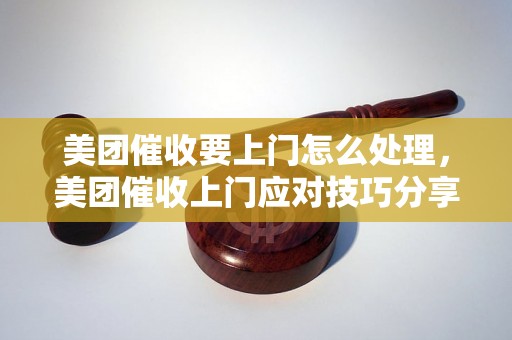 美团催收要上门怎么处理，美团催收上门应对技巧分享