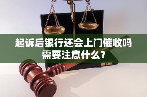 起诉后银行还会上门催收吗需要注意什么？