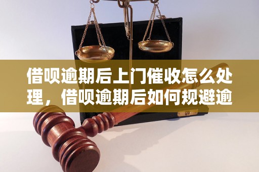 借呗逾期后上门催收怎么处理，借呗逾期后如何规避逾期费用