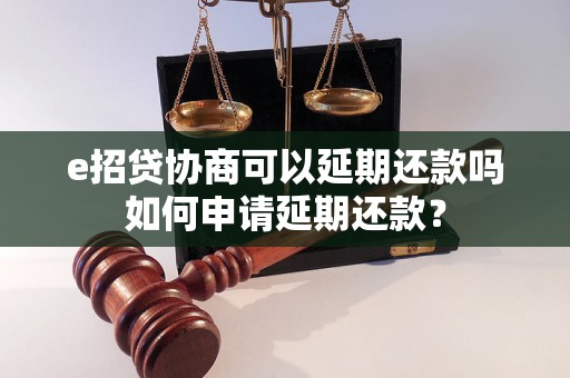 e招贷协商可以延期还款吗如何申请延期还款？