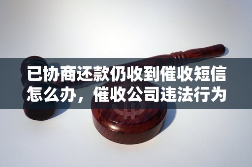 已协商还款仍收到催收短信怎么办，催收公司违法行为投诉指南