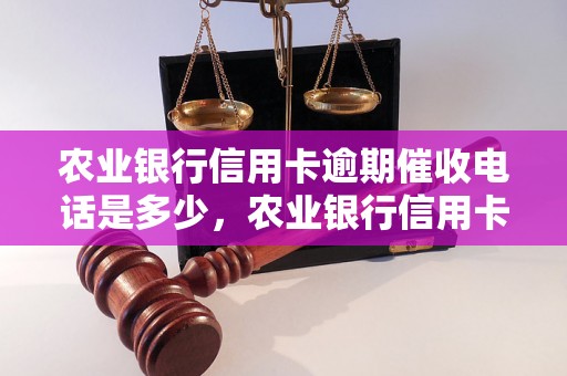 农业银行信用卡逾期催收电话是多少，农业银行信用卡催收流程详解