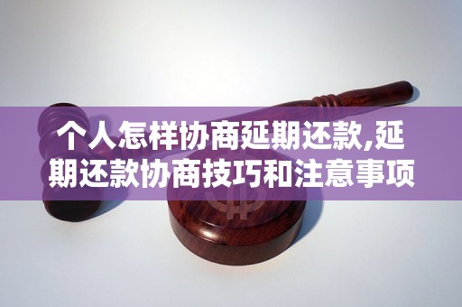 个人怎样协商延期还款,延期还款协商技巧和注意事项