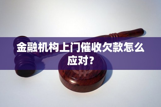 金融机构上门催收欠款怎么应对？