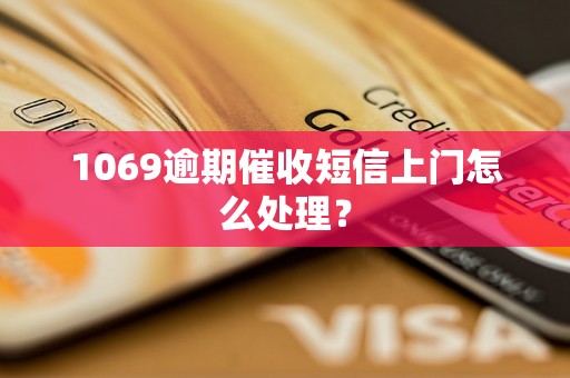 1069逾期催收短信上门怎么处理？