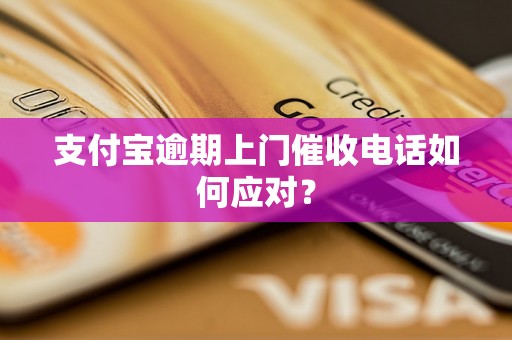 支付宝逾期上门催收电话如何应对？