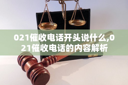 021催收电话开头说什么,021催收电话的内容解析