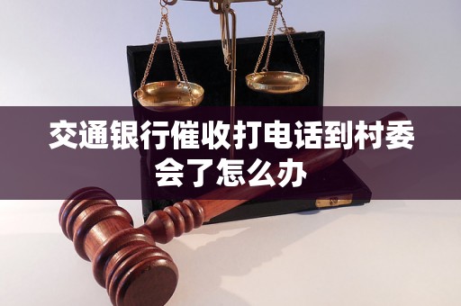 交通银行催收打电话到村委会了怎么办