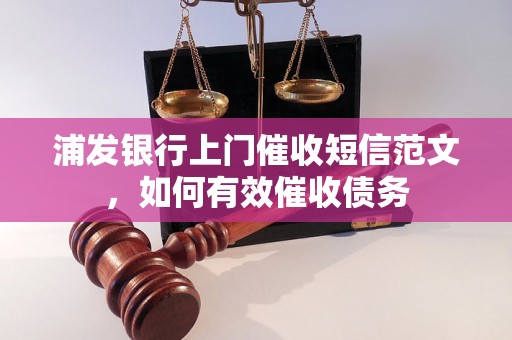 浦发银行上门催收短信范文，如何有效催收债务