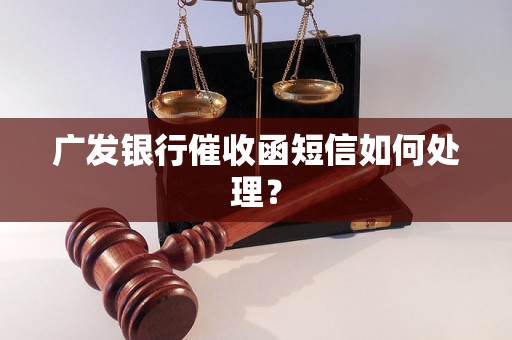 广发银行催收函短信如何处理？