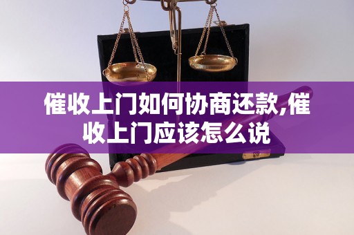 催收上门如何协商还款,催收上门应该怎么说