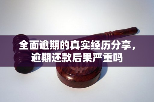 全面逾期的真实经历分享，逾期还款后果严重吗