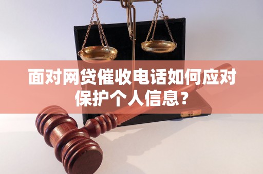 面对网贷催收电话如何应对保护个人信息？