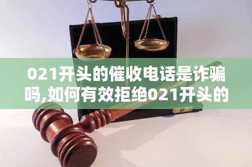 021开头的催收电话是诈骗吗,如何有效拒绝021开头的诈骗电话