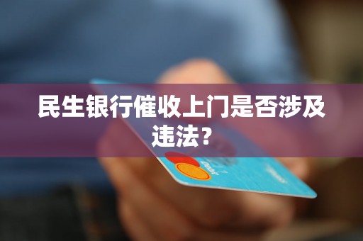 民生银行催收上门是否涉及违法？