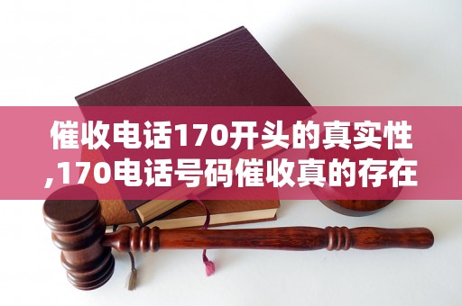 催收电话170开头的真实性,170电话号码催收真的存在吗？