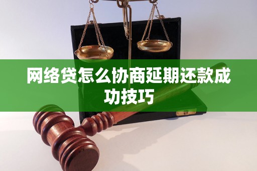 网络贷怎么协商延期还款成功技巧