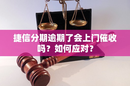 捷信分期逾期了会上门催收吗？如何应对？