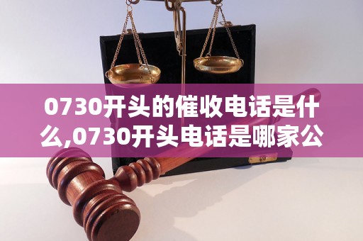 0730开头的催收电话是什么,0730开头电话是哪家公司的