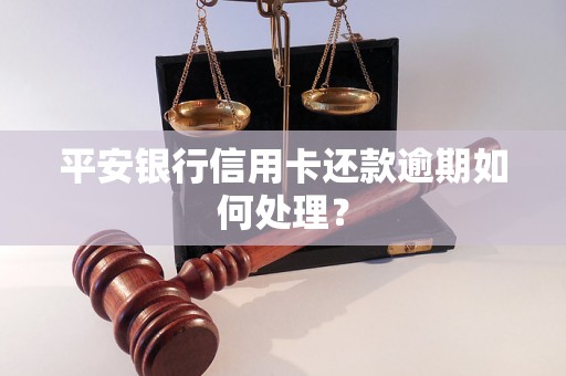 平安银行信用卡还款逾期如何处理？