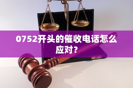 0752开头的催收电话怎么应对？