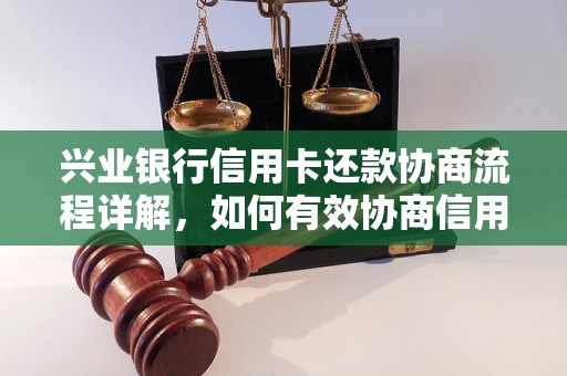 兴业银行信用卡还款协商流程详解，如何有效协商信用卡还款