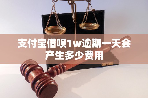 支付宝借呗1w逾期一天会产生多少费用