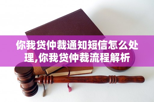 你我贷仲裁通知短信怎么处理,你我贷仲裁流程解析