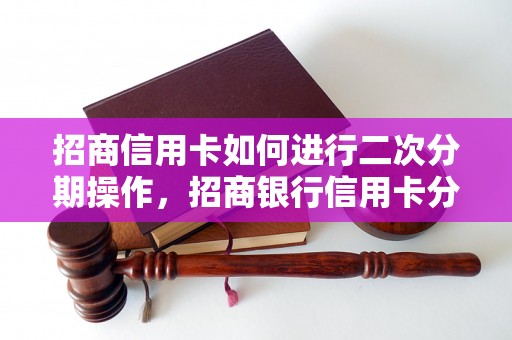 招商信用卡如何进行二次分期操作，招商银行信用卡分期详细步骤