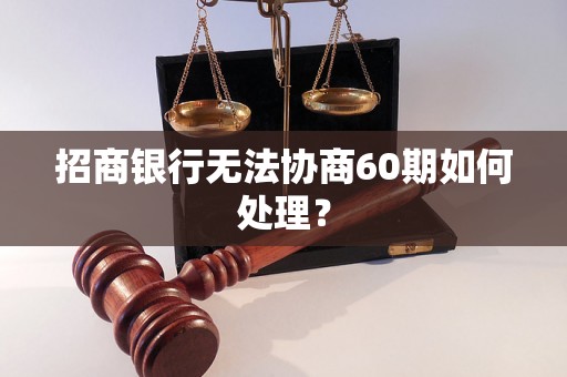 招商银行无法协商60期如何处理？