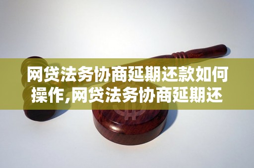 网贷法务协商延期还款如何操作,网贷法务协商延期还款流程详解