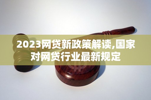 2023网贷新政策解读,国家对网贷行业最新规定