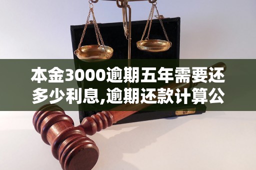 本金3000逾期五年需要还多少利息,逾期还款计算公式