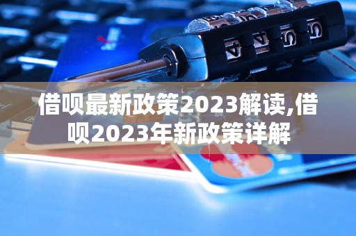 借呗最新政策2023解读,借呗2023年新政策详解