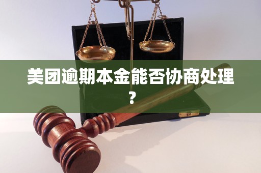 美团逾期本金能否协商处理？