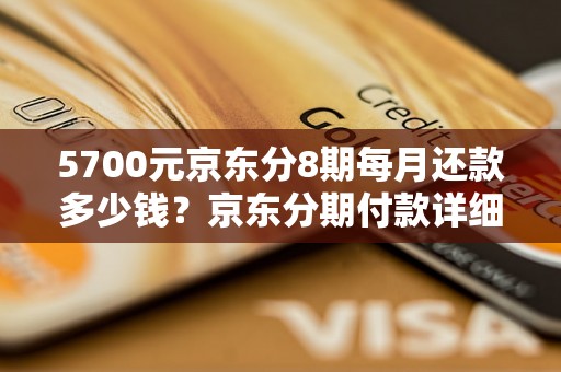 5700元京东分8期每月还款多少钱？京东分期付款详细解读