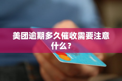 美团逾期多久催收需要注意什么？