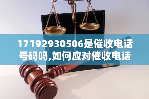 17192930506是催收电话号码吗,如何应对催收电话